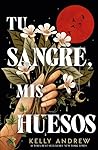 Tu sangre, mis huesos by Kelly Andrew