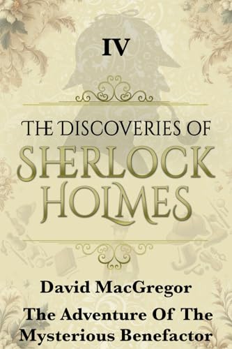 The Adventure of the Mysterious Benefactor (The Discoveries Of Sherlock Holmes Book 4)