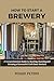 How to Start a Brewery: A C...