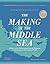 The Making of the Middle Sea: A History of the Mediterranean from the Beginning to the Emergence of the Classical World