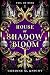 House of Shadow and Bloom (...