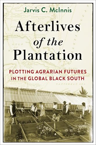 Afterlives of the Plantation: Plotting Agrarian Futures in the Global Black South (Black Lives in the Diaspora: Past / Present / Future)