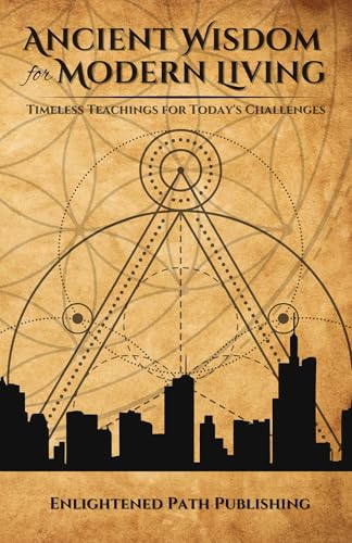 Ancient Wisdom for Modern Living : Timeless Teachings for Today's Challenges (Kindle Edition)