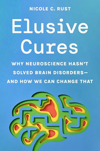 Elusive Cures: Why Neuroscience Hasn’t Solved Brain Disorders―and How We Can Change That (Hardcover)