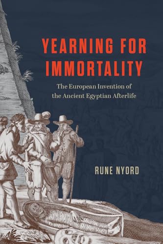 Yearning for Immortality: The European Invention of the Ancient Egyptian Afterlife (Paperback)