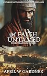 A Faith Untamed: A Novel of Babylon's Destruction of Biblical Jerusalem (Yoke of Babylon Book 2)