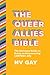 The Queer Allies Bible: The Ultimate Guide to Being an Empowering LGBTQIA+ Ally