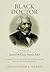 Black Doctor: A Biography o...