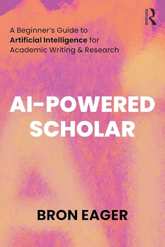 AI-Powered Scholar: A Beginner’s Guide to Artificial Intelligence for Academic Writing & Research (Kindle Edition)
