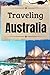 Traveling Australia: A Smart Backpacker's Travel Guide to Exploring Australia with Tips for the best Places, Costs and Transport (Traveling the World)