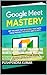 Google Meet Mastery: Unlock...