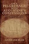 On a Pilgrimage with Augustine’s Confessions by Djuwe Joe Blom