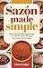Sazón Made Simple: From Hom...