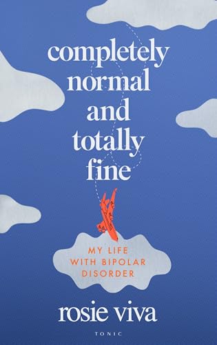 Completely Normal and Totally Fine: The Highs, Lows and In-Betweens of Living with Bipolar - A Memoir of Mental Health, Mania and Recovery (Kindle Edition)