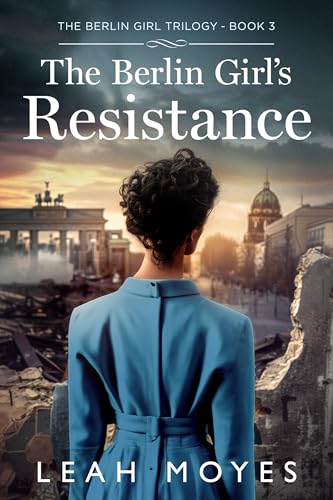 The Berlin Girl's Resistance: A Historical Fiction Novel (The Berlin Girl Trilogy, #4)