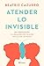 Atender lo invisible by Beatriz Cazurro