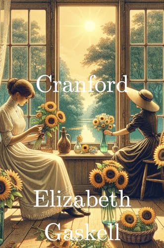 Cranford: The Original 1853 Literary Classic (illustrated ): A Delightful Tale of Friendship, Humor, and Victorian Life in a Small English Town
