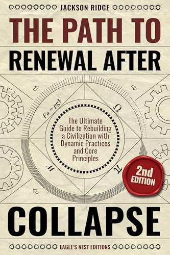 The Path to Renewal After Collapse: The Ultimate Guide to Rebuilding a Civilization with Dynamic Practices and Core Principles (Independent Living Series Book 2)