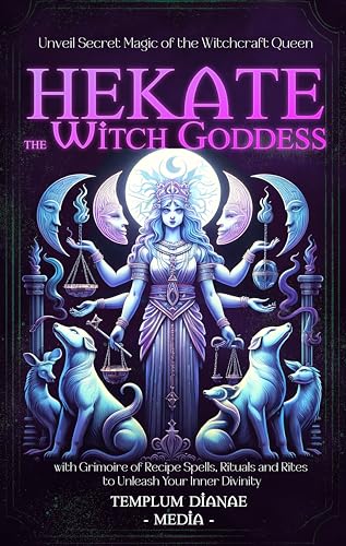 Hekate the Witch Goddess: Unveil Secret Magic of the Witchcraft Queen, with Grimoire of Recipe Spells, Rituals and Rites to Unleash Your Inner Divinity (Gods and Goddesses Book 2)