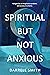 Spiritual But Not Anxious