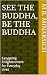 See The Buddha, Be The Buddha: Easygoing Enlightenment for Everyday Lives