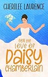 For the Love of Daisy Chamberlain by Cherilee Laurence