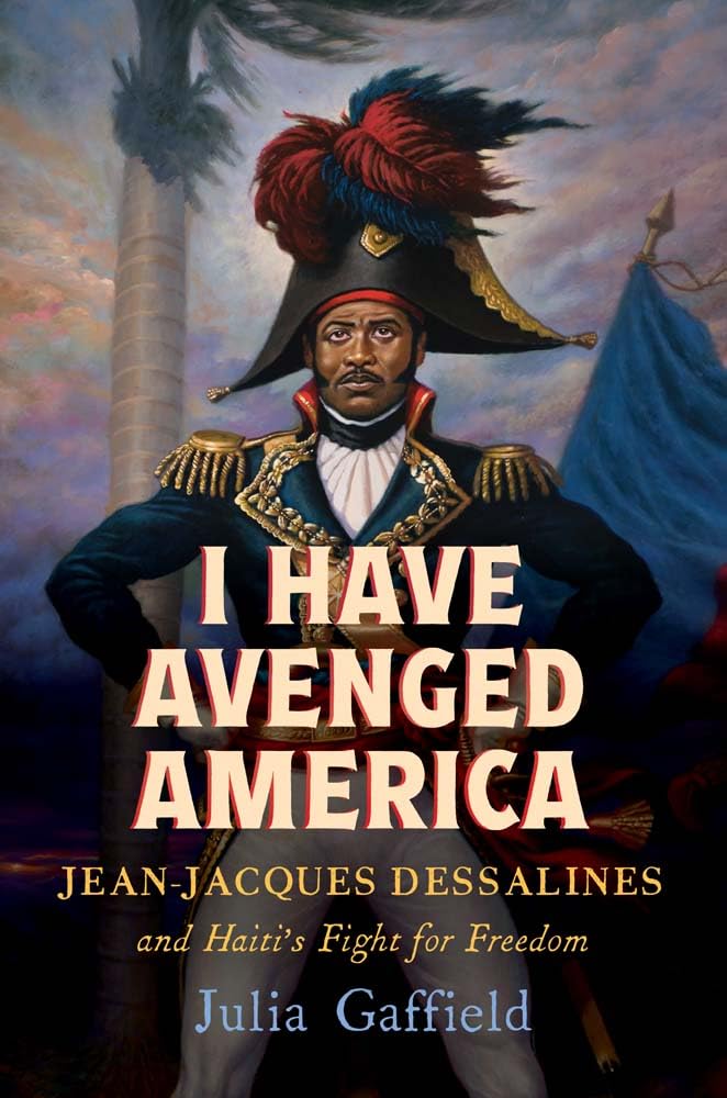 I Have Avenged America: Jean-Jacques Dessalines and Haiti’s Fight for Freedom (Hardcover)