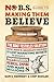 No B.S. Guide to Making Them Believe: How John R. Brinkley Used His 21 Lost Marketing Secrets to Build a Notorious Medical Empire and Make Millions