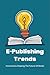 E-Publishing Trends: Innovations Shaping The Future Of Books