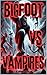 Bigfoot Vs Vampires