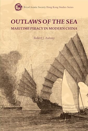 Outlaws of the Sea: Maritime Piracy in Modern China (Royal Asiatic Society Hong Kong Studies)