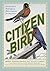 Citizen Bird: Scenes from Bird-Life in Plain English for Beginners, A Critical Edition
