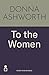 To the Women - The New Collection of Wise Words Every Woman Needs: The No. 1 Sunday Times Bestseller