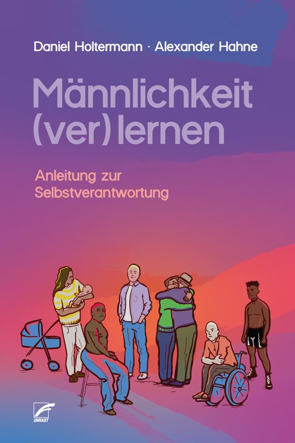 Männlichkeit (ver)lernen: Anleitung zur Selbstverantwortung
