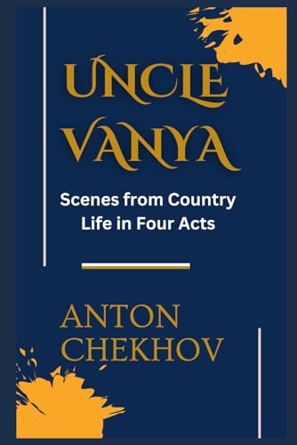 UNCLE VANYA: Scenes from Country Life in Four Acts