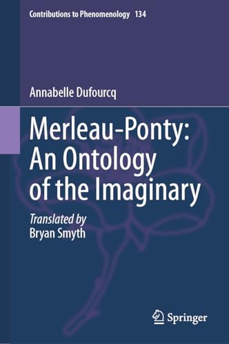 Merleau-Ponty: An Ontology of the Imaginary (Contributions to Phenomenology Book 134)