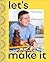 Let's Make It!: A Mexican-A...