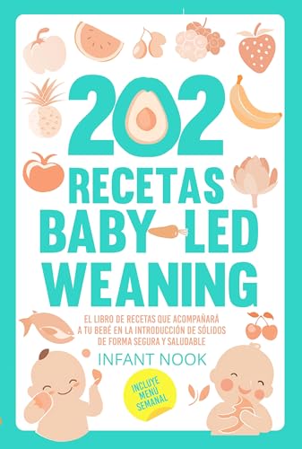 202 Recetas Baby Led Weaning: El libro de recetas que acompañará a tu bebé en la introducción de sólidos de forma segura y saludable (Spanish Edition)