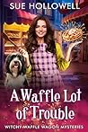 A Waffle Lot of Trouble by Sue Hollowell