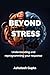 Beyond Stress: Understanding and Reprogramming Your Response