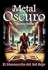Metal Oscuro: El Manuscrito del Sol Rojo (Spanish Edition) Metal Oscuro: El Manuscrito del Sol Rojo (Spanish Edition)