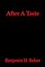 After A Taste by Benjamin D. Baker