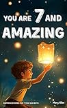You Are 7 And Amazing! Inspiring Stories For 7 Year Old Boys by Mary Allan