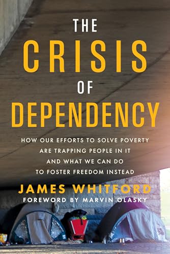 The Crisis of Dependency: How Our Efforts to Solve Poverty Are Trapping People in It and What We Can Do to Foster Freedom Instead (Kindle Edition)