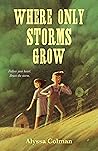 Where Only Storms Grow by Alyssa  Colman