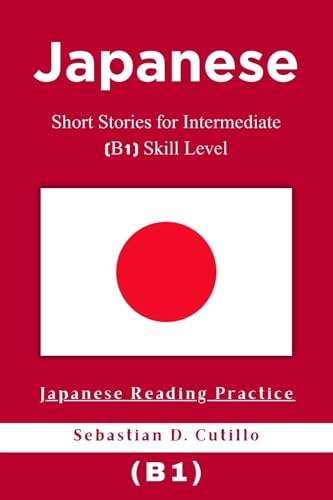 Japanese Short Stories for Intermediate (B1) Skill Level - Japanese Reading Practice (Japanese Short Stories (CEFR Leveled Language Learning) Book 3)
