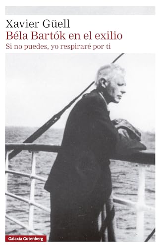 Béla Bartók en el exilio: Si no puedes, yo respiraré por ti (Spanish Edition)