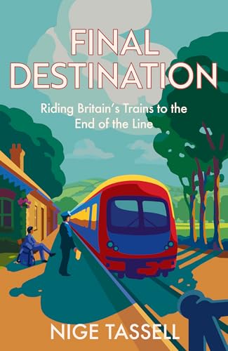Final Destination: Riding Britain’s Trains to the End of the Line (Kindle Edition)