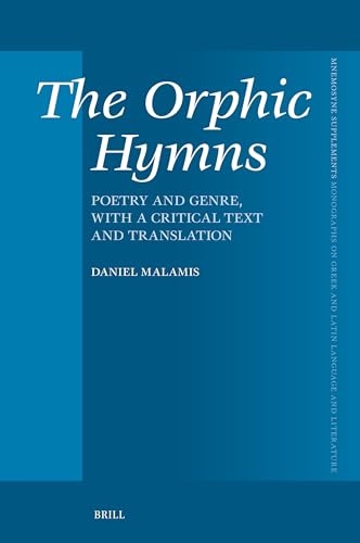 The Orphic Hymns: Poetry and Genre, with a Critical Text and Translation (Mnemosyne, Supplements, 486)