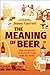 The Meaning of Beer: The Ultimate Scientific Guide to Craft Beer, Perfect for Fall 2024, Explore the Intricacies of Beer Making and Tasting
